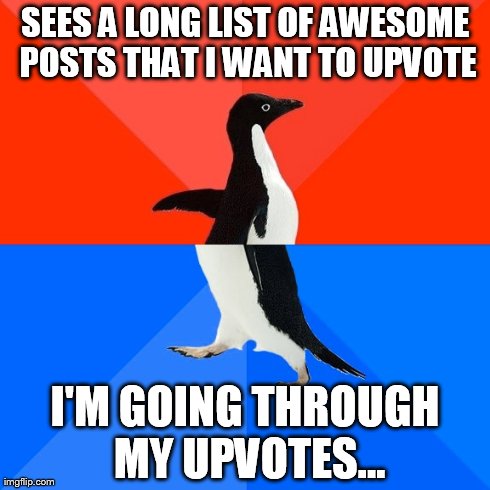 Socially Awesome Awkward Penguin | SEES A LONG LIST OF AWESOME POSTS THAT I WANT TO UPVOTE I'M GOING THROUGH MY UPVOTES... | image tagged in memes,socially awesome awkward penguin | made w/ Imgflip meme maker
