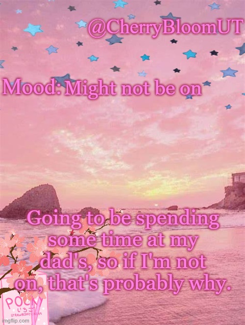 -.- | Might not be on; Going to be spending some time at my dad's, so if I'm not on, that's probably why. | made w/ Imgflip meme maker