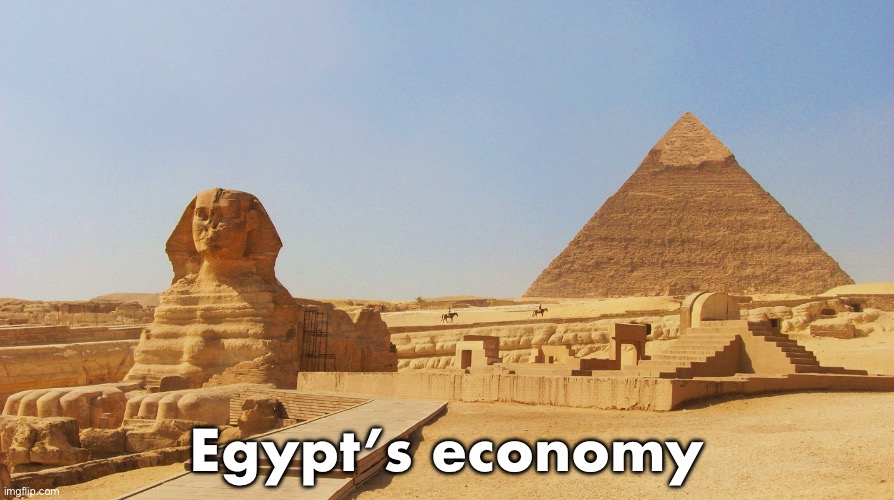 Arab league slander PART 2 | Egypt’s economy | image tagged in pyramids of giza,arab league,slander,part 2 | made w/ Imgflip meme maker