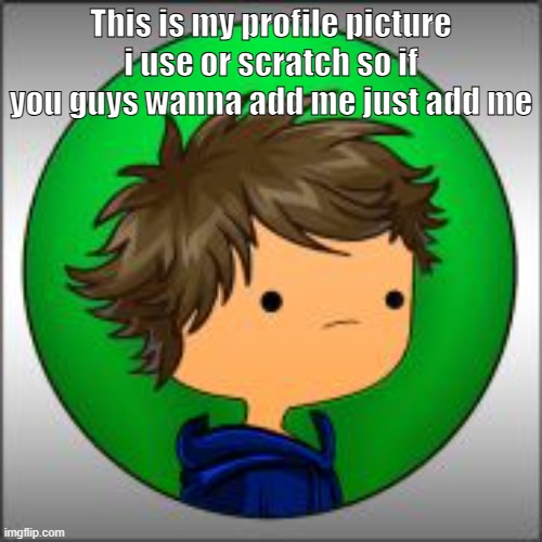 My new meme | This is my profile picture i use or scratch so if you guys wanna add me just add me | image tagged in dsasdd | made w/ Imgflip meme maker