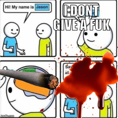 My new meme | I DONT GIVE A FUK | image tagged in name forget | made w/ Imgflip meme maker