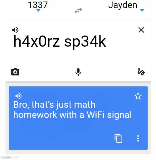 Wat | 1337; Jayden; h4x0rz sp34k; Bro, that’s just math homework with a WiFi signal | image tagged in google translate | made w/ Imgflip meme maker