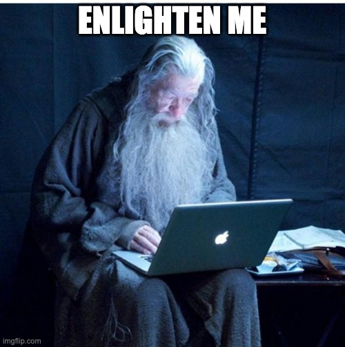 ENLIGHTEN ME | image tagged in gandalf checks his email | made w/ Imgflip meme maker
