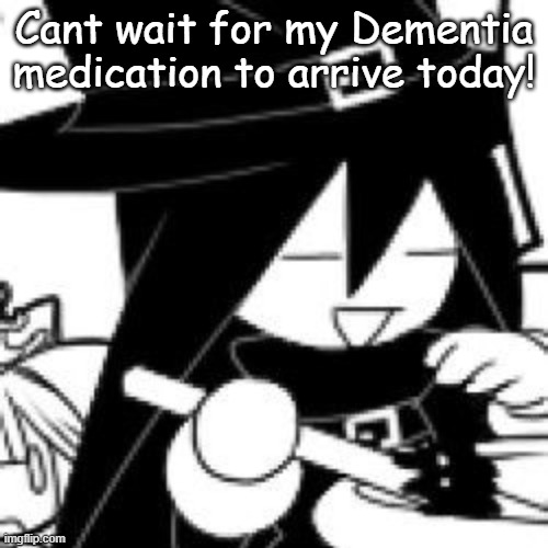 Cant wait for my Dementia medication to arrive today! | made w/ Imgflip meme maker