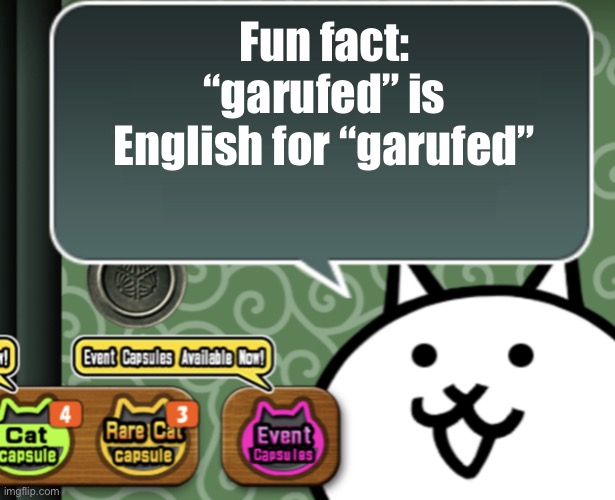 Garufing it | Fun fact: “garufed” is English for “garufed” | image tagged in the basic cat says something | made w/ Imgflip meme maker
