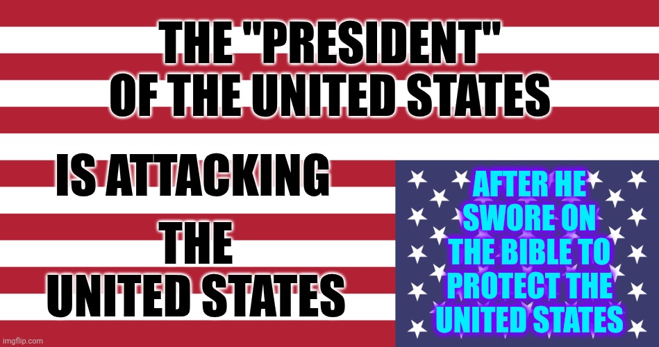 Trump Broke The Oath He Took 2 Protect & Defend.  The President IS Attacking The United States.  HE VIOLATES THE CONSTITUTION | THE "PRESIDENT" OF THE UNITED STATES; AFTER HE SWORE ON THE BIBLE TO PROTECT THE UNITED STATES; IS ATTACKING; THE UNITED STATES | image tagged in upside down american flag,memes,trump lies,lock him up,maga,nazis | made w/ Imgflip meme maker