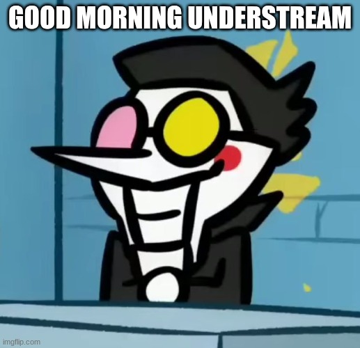 GOOD MORNING UNDERSTREAM | made w/ Imgflip meme maker