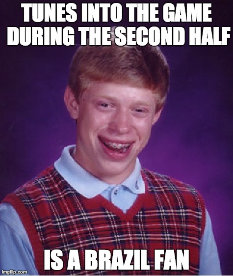 Bad Luck Brian Meme | TUNES INTO THE GAME DURING THE SECOND HALF IS A BRAZIL FAN | image tagged in memes,bad luck brian | made w/ Imgflip meme maker