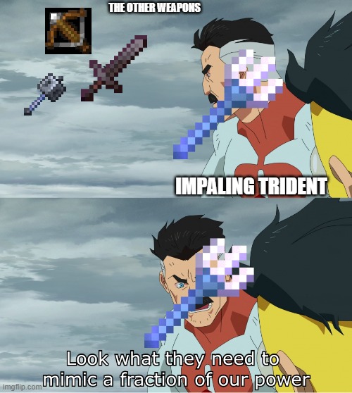 really that the imapling trident is cool | THE OTHER WEAPONS; IMPALING TRIDENT | image tagged in look what they need to mimic a fraction of our power | made w/ Imgflip meme maker