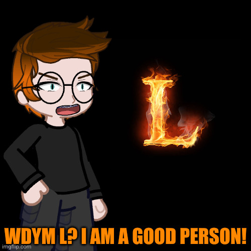 OakleyMendelevia note: I officially declare this as canon and i'll remake it soon! | WDYM L? I AM A GOOD PERSON! | image tagged in mc,l,w,moscovio may | made w/ Imgflip meme maker