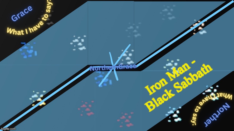NorthernGrace Temp v2 | Iron Man - Black Sabbath | image tagged in northerngrace temp v2 | made w/ Imgflip meme maker