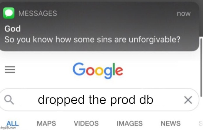dropped prod db | dropped the prod db | image tagged in google search | made w/ Imgflip meme maker