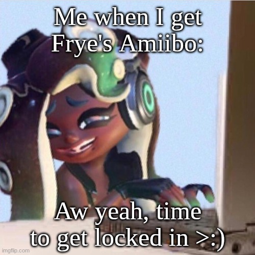 Smug Marina | Me when I get Frye's Amiibo:; Aw yeah, time to get locked in >:) | image tagged in smug marina | made w/ Imgflip meme maker