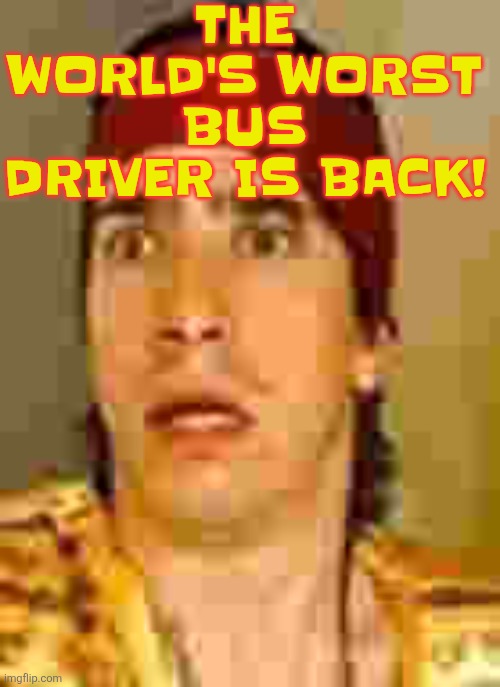 Once he decided to ban a 7 year old PERMANENTLY because she was drinking a soda. | THE WORLD'S WORST BUS DRIVER IS BACK! | image tagged in when the | made w/ Imgflip meme maker