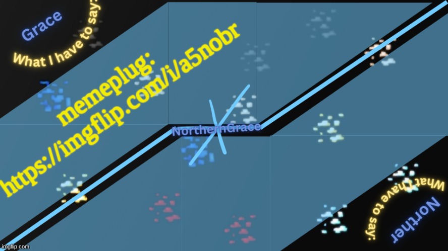 NorthernGrace Temp v2 | memeplug: https://imgflip.com/i/a5nobr | image tagged in northerngrace temp v2 | made w/ Imgflip meme maker