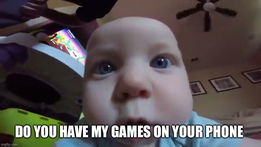 Note 2 self: this might be a fun stream ass meme | DO YOU HAVE MY GAMES ON YOUR PHONE | made w/ Imgflip meme maker