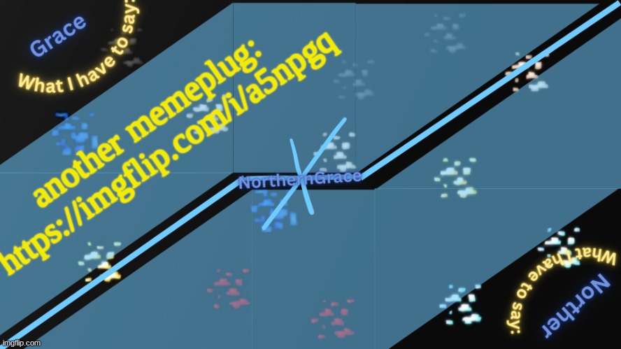 NorthernGrace Temp v2 | another memeplug: https://imgflip.com/i/a5npgq | image tagged in northerngrace temp v2 | made w/ Imgflip meme maker