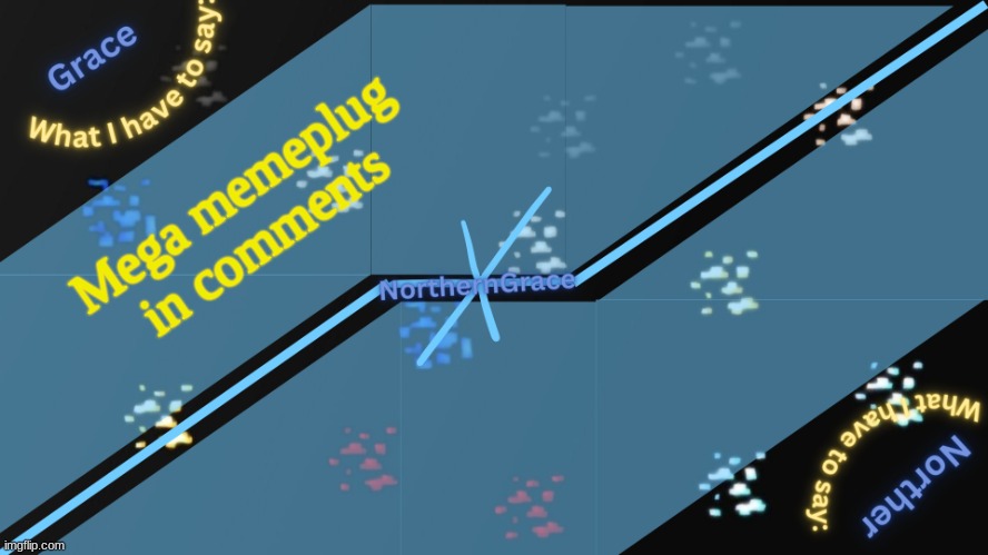 NorthernGrace Temp v2 | Mega memeplug in comments | image tagged in northerngrace temp v2 | made w/ Imgflip meme maker