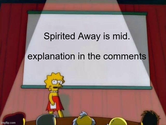 Is that just me | Spirited Away is mid.
 
explanation in the comments | image tagged in lisa simpson's presentation,spirited away,lol so funny,memes | made w/ Imgflip meme maker