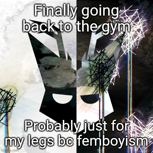The Mind Electric - travis xsdhgif | Finally going back to the gym; Probably just for my legs bc femboyism | image tagged in the mind electric - travis xsdhgif | made w/ Imgflip meme maker