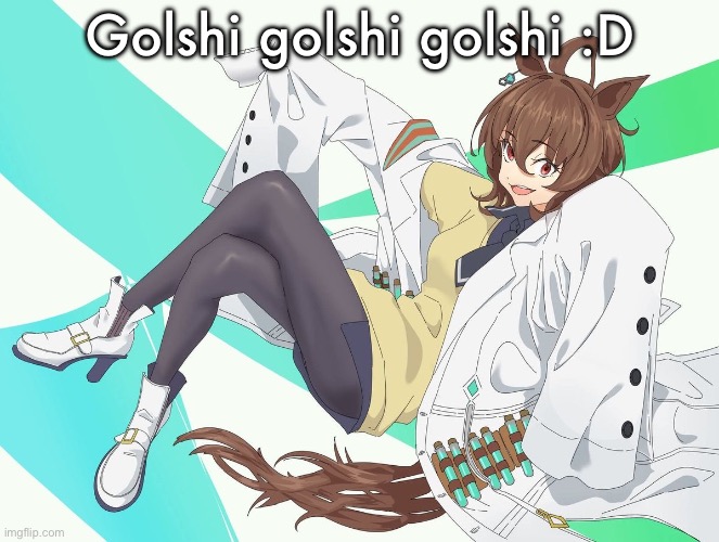 Agnes Tachyon | Golshi golshi golshi :D | image tagged in agnes tachyon | made w/ Imgflip meme maker