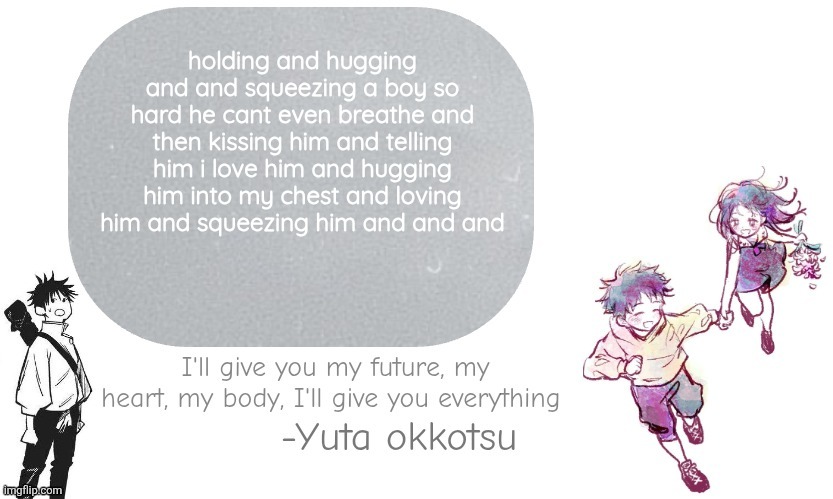 Yuta announcement template | holding and hugging and and squeezing a boy so hard he cant even breathe and then kissing him and telling him i love him and hugging him into my chest and loving him and squeezing him and and and | image tagged in yuta announcement template | made w/ Imgflip meme maker