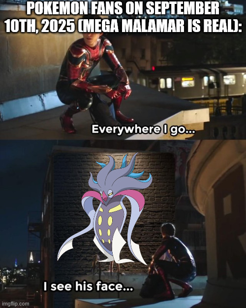 Malamar is everywhere now | POKEMON FANS ON SEPTEMBER 10TH, 2025 (MEGA MALAMAR IS REAL): | image tagged in everywhere i go i see his face,pokemon | made w/ Imgflip meme maker