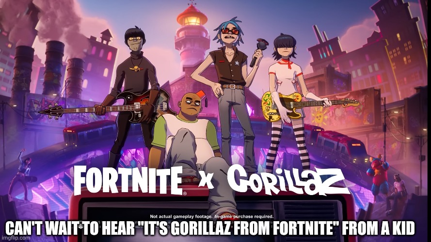 CAN'T WAIT TO HEAR "IT'S GORILLAZ FROM FORTNITE" FROM A KID | made w/ Imgflip meme maker