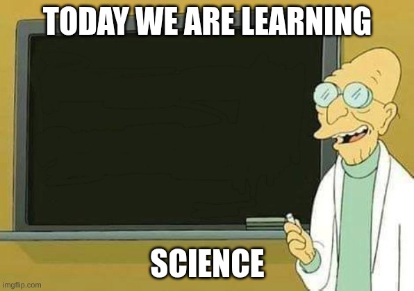 Professor Farnsworth Presentation | TODAY WE ARE LEARNING; SCIENCE | image tagged in professor farnsworth presentation | made w/ Imgflip meme maker