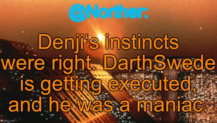 Night 2 is about to start, with 3 mafias and 1 maniac left | Denji‘s instincts were right. DarthSwede is getting executed, and he was a maniac. | image tagged in norther announcement temp v1 reworked,mafia game | made w/ Imgflip meme maker
