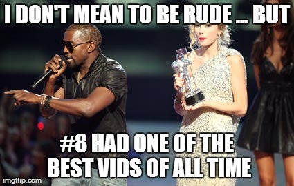 Interupting Kanye | I DON'T MEAN TO BE RUDE ... BUT #8 HAD ONE OF THE BEST VIDS OF ALL TIME | image tagged in memes,interupting kanye | made w/ Imgflip meme maker