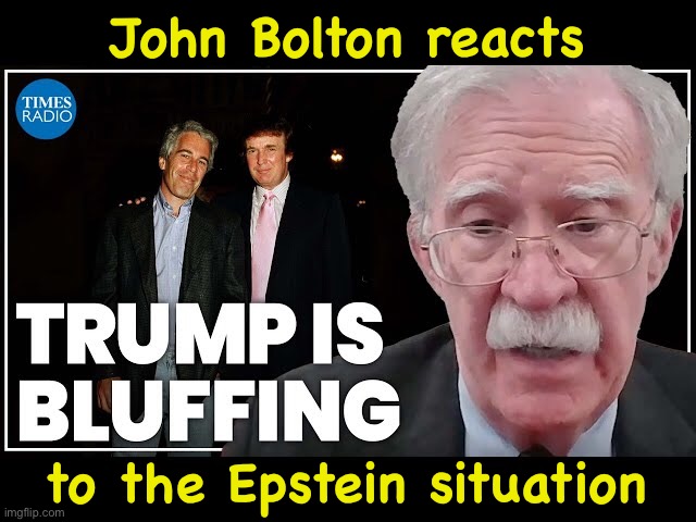 Trump's constant cries of "HOAX" are counterproductive. | John Bolton reacts; to the Epstein situation | image tagged in john bolton,trump | made w/ Imgflip meme maker