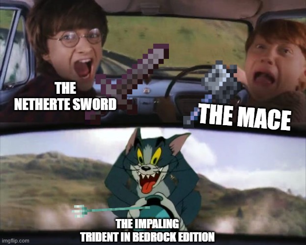 REALLYY HOW IT IS STRONG | THE NETHERTE SWORD; THE MACE; THE IMPALING TRIDENT IN BEDROCK EDITION | image tagged in tom chasing harry and ron weasly | made w/ Imgflip meme maker