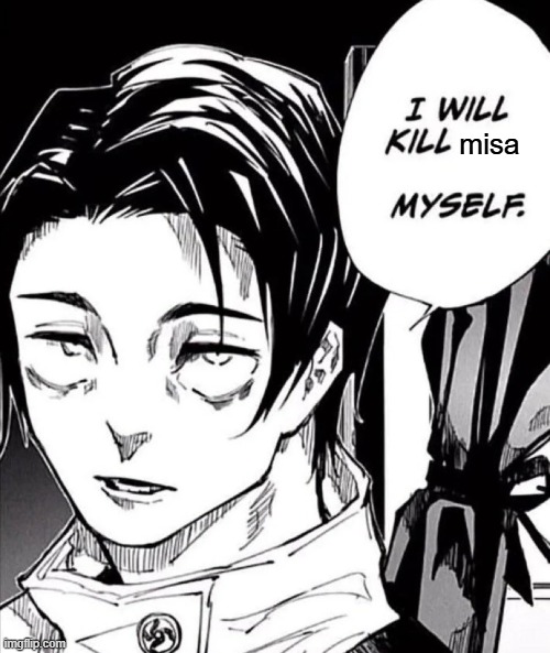 Yuta, I will kill itadori myself | misa | image tagged in yuta i will kill itadori myself | made w/ Imgflip meme maker