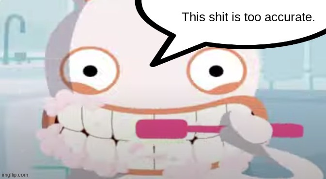 Cartoon Rabbid Brushing teeth | This shit is too accurate. | image tagged in cartoon rabbid brushing teeth | made w/ Imgflip meme maker