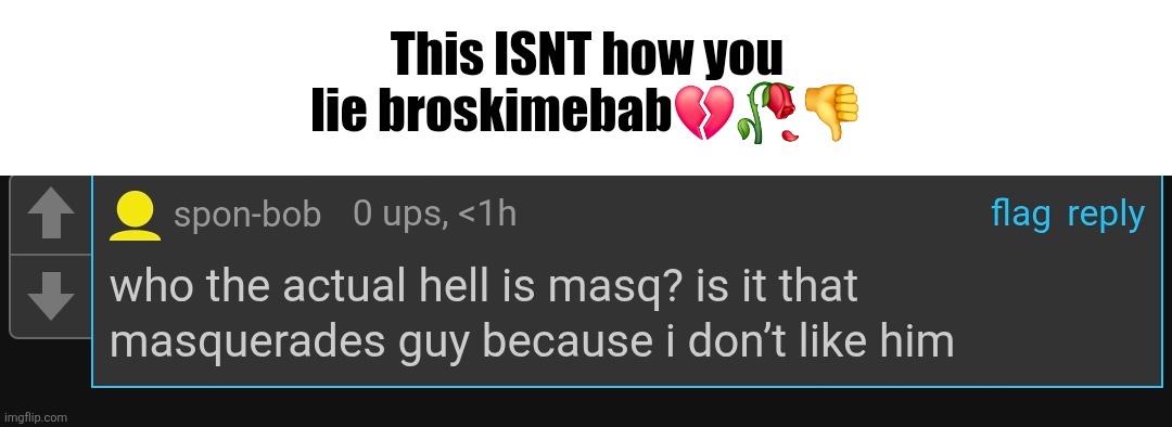 This ISNT how you lie broskimebab💔🥀👎 | made w/ Imgflip meme maker