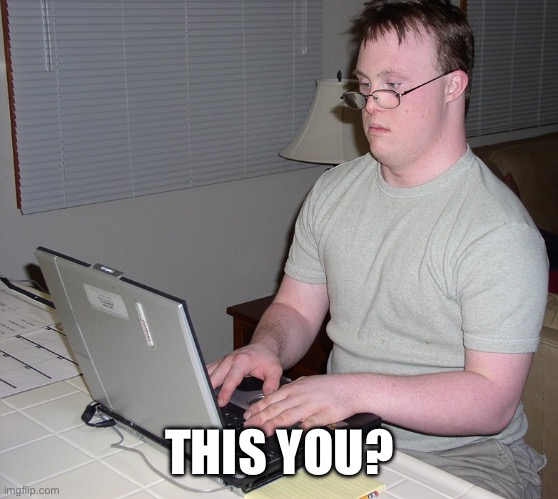 Down Syndrome Nerd | THIS YOU? | image tagged in down syndrome nerd | made w/ Imgflip meme maker