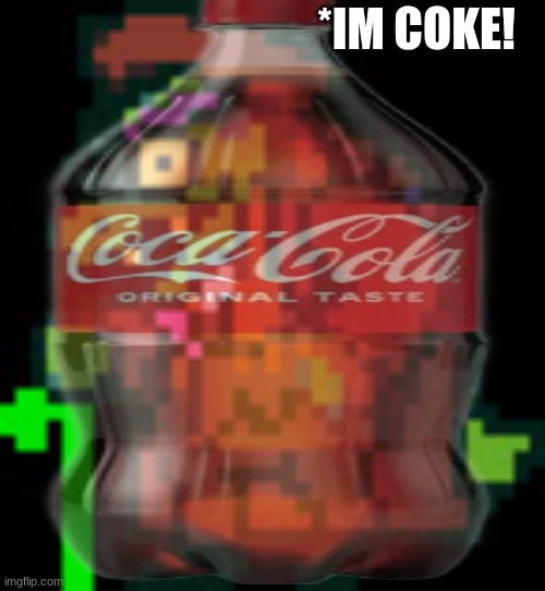 *IM COKE! | made w/ Imgflip meme maker