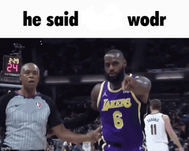 He said the n wodr | image tagged in he said the n wodr | made w/ Imgflip meme maker