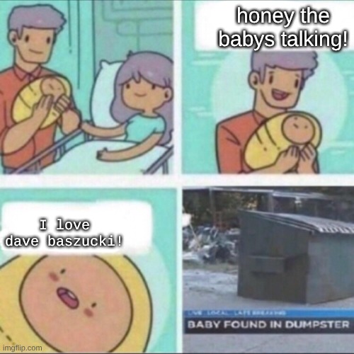 NOOOO- | honey the babys talking! I love dave baszucki! | image tagged in baby found in dumpster,banned from roblox | made w/ Imgflip meme maker