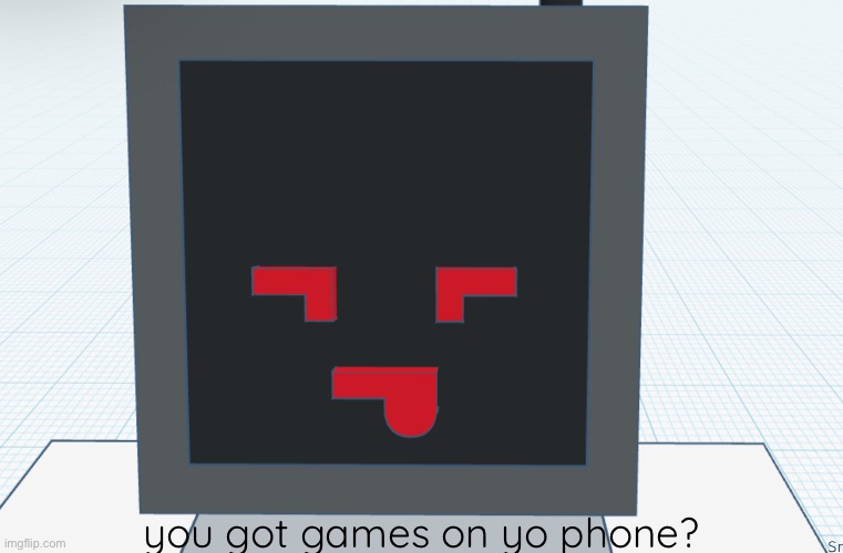 . | you got games on yo phone? | made w/ Imgflip meme maker