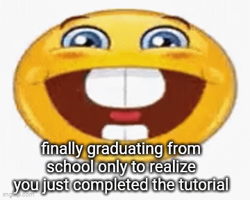 whole life ahead of you | finally graduating from school only to realize you just completed the tutorial | image tagged in gifs,life,school | made w/ Imgflip video-to-gif maker