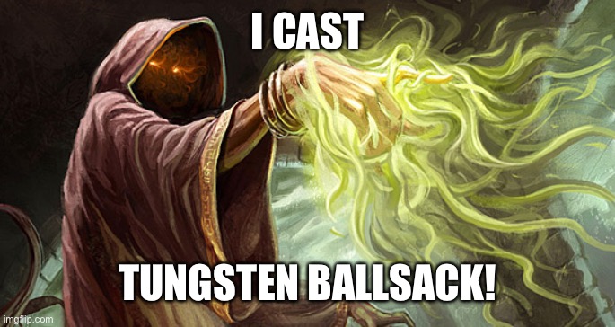 I cast | I CAST TUNGSTEN BALLSACK! | image tagged in i cast | made w/ Imgflip meme maker
