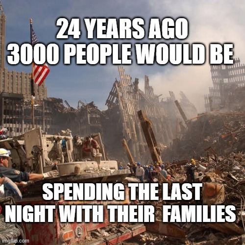 24 years | 24 YEARS AGO 3000 PEOPLE WOULD BE; SPENDING THE LAST NIGHT WITH THEIR  FAMILIES | image tagged in 24 years | made w/ Imgflip meme maker