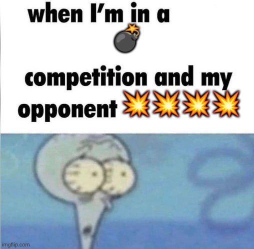 ‼️ | 💣; 💥💥💥💥 | image tagged in when im in a competition | made w/ Imgflip meme maker