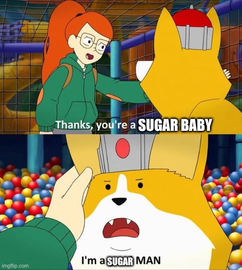 Sugar Man | SUGAR BABY; SUGAR | image tagged in infinity train | made w/ Imgflip meme maker