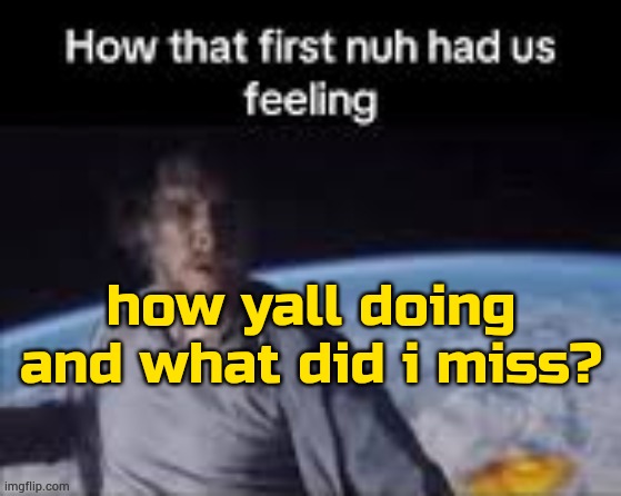 tits | how yall doing and what did i miss? | image tagged in first nuh | made w/ Imgflip meme maker