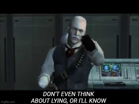DON'T EVEN THINK ABOUT LYING, OR I'LL KNOW | made w/ Imgflip meme maker