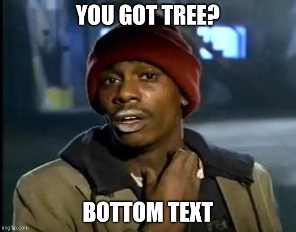 YOU GOT TREE? BOTTOM TEXT | image tagged in memes,y'all got any more of that | made w/ Imgflip meme maker