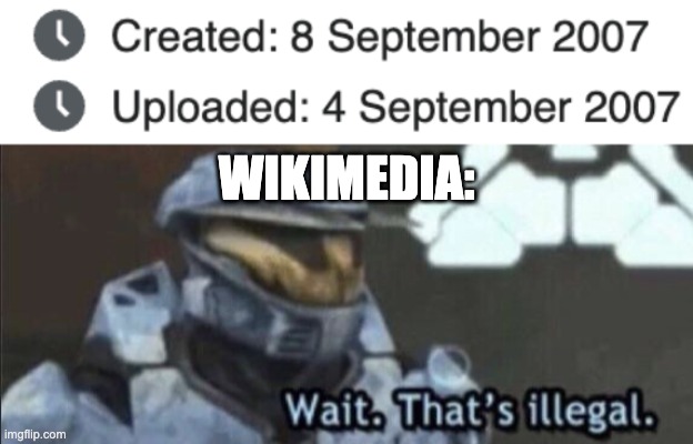 wait, I thought the creation date is supposed to be older than the upload date! | WIKIMEDIA: | image tagged in wait that s illegal | made w/ Imgflip meme maker